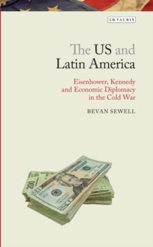 The US and Latin America : Eisenhower, Kennedy and Economic Diplomacy in the Cold War