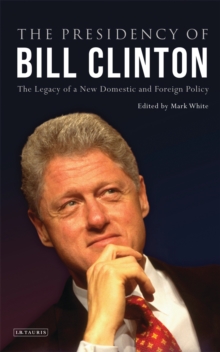 The Presidency of Bill Clinton : The Legacy of a New Domestic and Foreign Policy