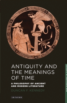 Antiquity and the Meanings of Time : A Philosophy of Ancient and Modern Literature