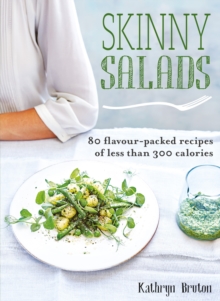 Skinny Salads : 80 Flavour-Packed Recipes of Less than 300 Calories