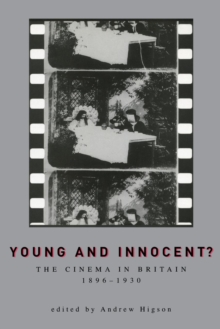 Young And Innocent? : The Cinema in Britain, 1896-1930