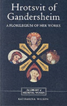 Hrotsvit of Gandersheim : A Florilegium of her Works