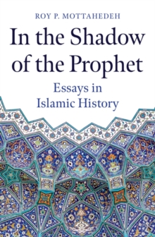 In the Shadow of the Prophet : Essays in Islamic History
