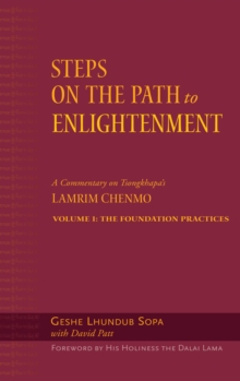 Steps on the Path to Enlightenment : A Commentary on Tsongkhapa's Lamrim Chenmo, Volume 1: The Foundation Practices