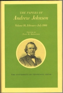 The Papers of Andrew Johnson : Volume 10 February-July 1866