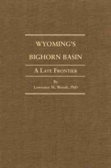 Wyoming's Big Horn Basin to 1901 : A Late Frontier