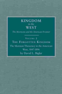 The Forgotten Kingdom : The Mormon Theocracy in the American West, 1847-1896