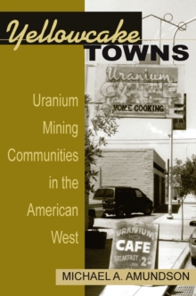 Yellowcake Towns : Uranium Mining Communities in the American West