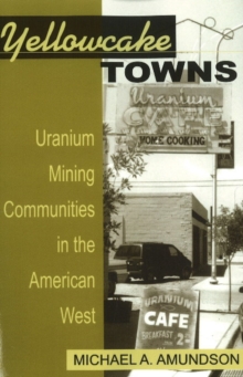 Yellowcake Towns : Uranium Mining Communities in the American West