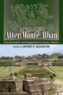 After Monte Alban : Transformation and Negotiation in Oaxaca, Mexico