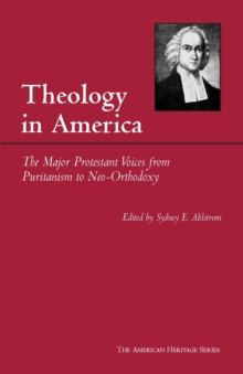 Theology in America : The Major Protestant Voices from Puritanism to Neo-Orthodoxy