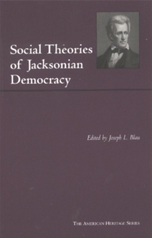 Social Theories of Jacksonian Democracy : Representative Writings of the Period 1825-1850