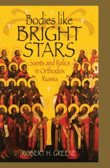 Bodies like Bright Stars : Saints and Relics in Orthodox Russia