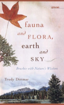 Fauna and Flora, Earth and Sky : Brushes with Nature's Wisdom