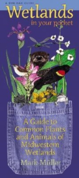 Wetlands in Your Pocket : A Guide to Common Plants and Animals of Midwestern Wetlands