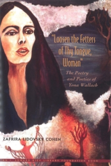 Loosen the Fetters of Thy Tongue, Woman : The Poetry and Poetics of Yona Wallach