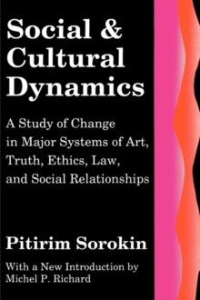Social and Cultural Dynamics : A Study of Change in Major Systems of Art, Truth, Ethics, Law and Social Relationships