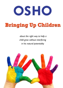 Bringing Up Children : about the right way to help a child grow without interfering in his natural potentiality