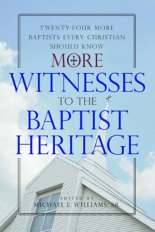 More Witnesses to the Baptist Heritage : Twenty-Four More Baptists Every Christian Should Know