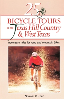 25 Bicycle Tours in the Texas Hill Country and West Texas : Adventure Rides for Road and Mountain Bikes