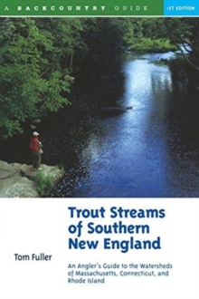 Trout Streams of Southern New England : An Angler's Guide to the Watersheds of Connecticut, Rhode Island, and Massachusetts