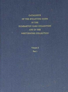 Catalogue of the Byzantine Coins in the Dumbarton Oaks Collection and in the Whittemore Collection : Phocas to Theodosius III, 602â€“717 2