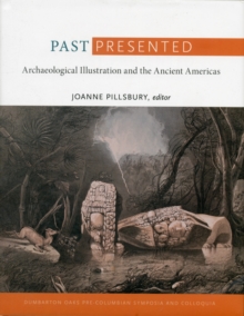 Past Presented : Archaeological Illustration and the Ancient Americas