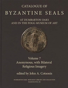 Catalogue of Byzantine Seals at Dumbarton Oaks and in the Fogg Museum of Art : 7