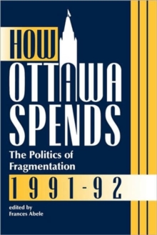 How Ottawa Spends, 1991-1992 : The Politics of Fragmentation