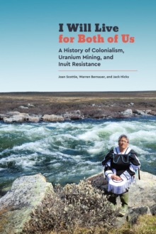 I Will Live for Both of Us : A History of Colonialism, Uranium Mining, and Inuit Resistance