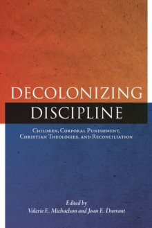 Decolonizing Discipline : Children, Corporal Punishment, Christian Theologies, and Reconciliation