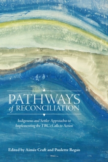 Pathways of Reconciliation : Indigenous and Settler Approaches to Implementing the TRC's Calls to Action