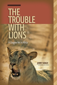 The Trouble with Lions : A Glasgow Vet in Africa