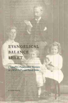 Evangelical Balance Sheet : Character, Family, and Business in Mid-Victorian Nova Scotia