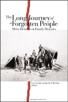 The Long Journey of a Forgotten People : Metis Identities and Family Histories