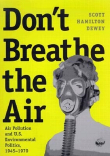 Don't Breathe the Air : Air Pollution and U.S. Environmental Politics, 1945-1970