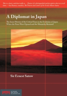 A Diplomat in Japan : The Inner History of the Critical Years in the Evolution of Japan When the Ports Were Opened and the