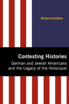 Contesting Histories : German and Jewish Americans and the Legacy of the Holocaust