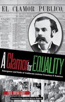 A Clamor for Equality : Emergence and Exile of Californio Activist Francisco P. Ramirez