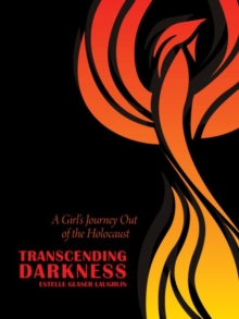 Transcending Darkness : A Girl’s Journey Out of the Holocaust