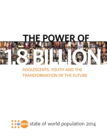 The state of the world population 2014 : the power of 1.8 billion, adolescents, youth and the transformation of the future