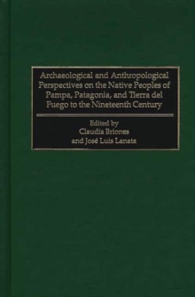 Archaeological and Anthropological Perspectives on the Native Peoples of Pampa, Patagonia, and Tierra del Fuego to the Nineteenth Century