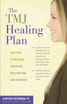 The TMJ Healing Plan : Ten Steps to Relieving Headaches, Neck Pain and Jaw Disorders