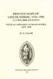 The Printed Maps of Lincolnshire, 1576-1900 : A Carto-bibliography with an Appendix on Road-books, 1675-1900