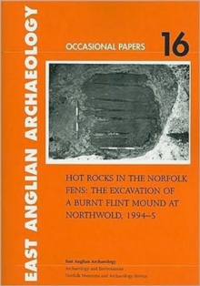 Hot Rocks in the Norfolk Fens : The Excavation of a Burnt Flint Mound at Northwold, 1994-5