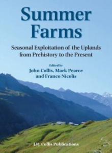 Summer Farms : Seasonal Exploitation of the Uplands from Prehistory to the Present