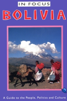 Bolivia In Focus : A Guide to the People, Politics and Culture