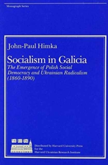 Socialism in Galicia : The Emergence of Polish Social Democracy and Ukrainian Radicalism (1860–1890)