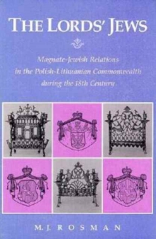 The Lords’ Jews : Magnate–Jewish Relations in the Polish-Lithuanian Commonwealth during the 18th Century