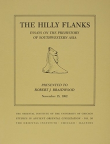 The Hilly Flanks and Beyond : Essays on the Prehistory of Southwestern Asia Presented to Robert J. Braidwood, November 15, 1982